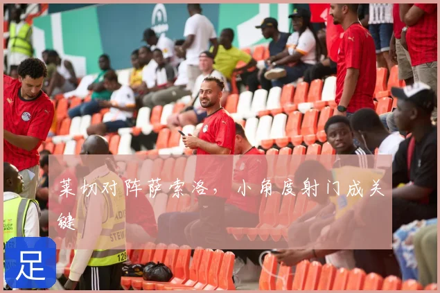 莱切对阵萨索洛，小角度射门成关键