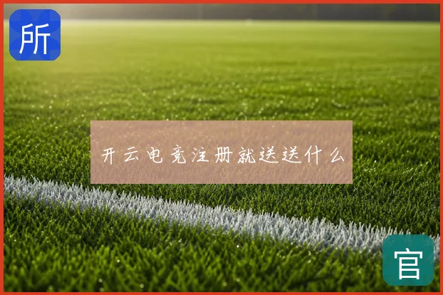 开云电竞注册就送送什么