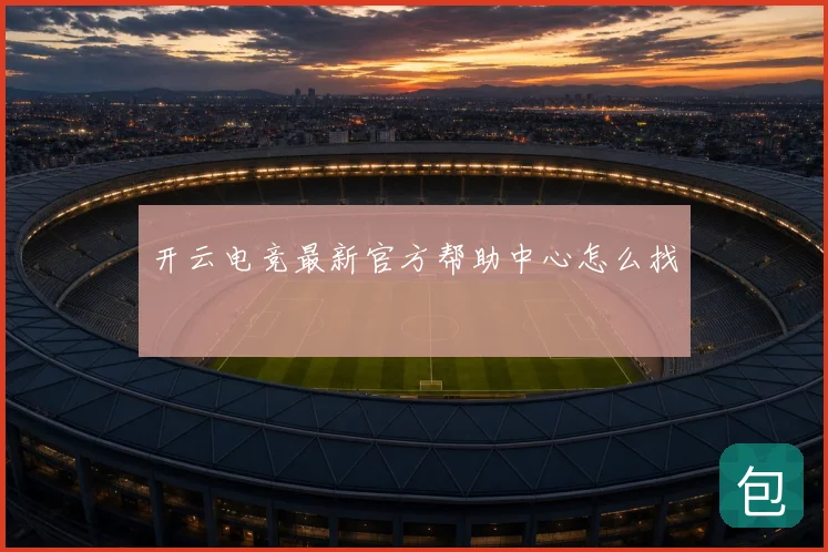 开云电竞最新官方帮助中心怎么找