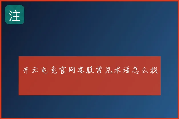 开云电竞官网客服常见术语怎么找